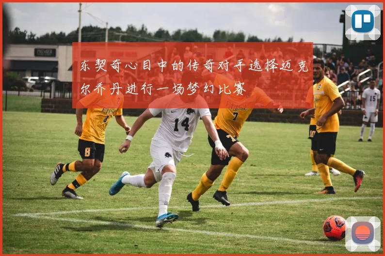 东契奇心目中的传奇对手选择迈克尔乔丹进行一场梦幻比赛